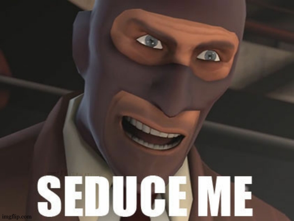 Seduce Me | image tagged in seduce me | made w/ Imgflip meme maker