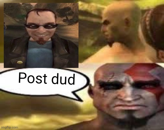 Kratos finds meme | Post dud | image tagged in kratos finds meme | made w/ Imgflip meme maker