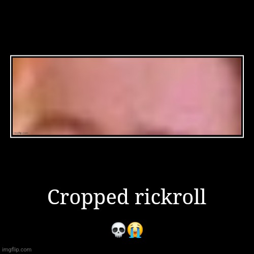 Yes, I can tell when i see a rickroll just from his eyebrows lmao | Cropped rickroll | ?? | image tagged in funny,demotivationals | made w/ Imgflip demotivational maker