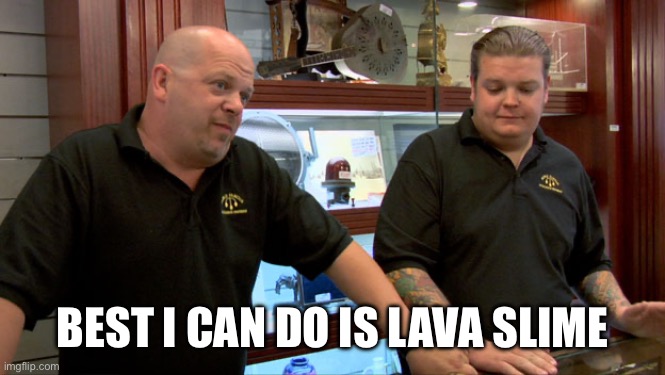 Pawn Stars Best I Can Do | BEST I CAN DO IS LAVA SLIME | image tagged in pawn stars best i can do | made w/ Imgflip meme maker