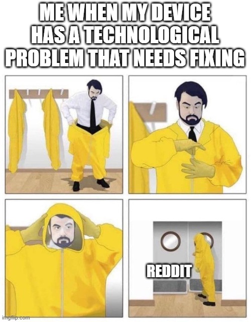 You can never be too safe | ME WHEN MY DEVICE HAS A TECHNOLOGICAL PROBLEM THAT NEEDS FIXING; REDDIT | image tagged in man putting on hazmat suit,memes,funny,reddit,scumbag redditor | made w/ Imgflip meme maker