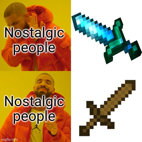 incorrect for me | Nostalgic people; Nostalgic people | image tagged in memes,drake hotline bling | made w/ Imgflip meme maker