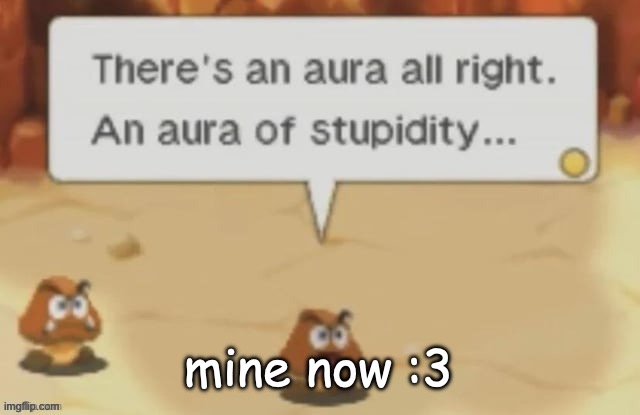 aura of stupidity | mine now :3 | image tagged in aura of stupidity | made w/ Imgflip meme maker