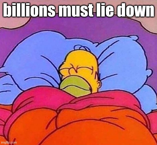 Homer Simpson sleeping peacefully | billions must lie down | image tagged in homer simpson sleeping peacefully | made w/ Imgflip meme maker