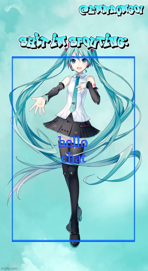 Emma's Miku temp | hello chat | image tagged in emma's miku temp | made w/ Imgflip meme maker