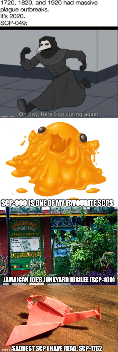 I have read from SCP-002 to SCP-115. | SCP-999 IS ONE OF MY FAVOURITE SCPS; JAMAICAN JOE’S JUNKYARD JUBILEE (SCP-100); SADDEST SCP I HAVE READ. SCP-1762 | made w/ Imgflip meme maker