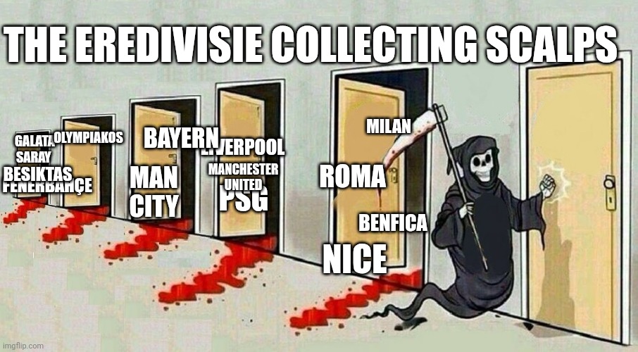 grim reaper knocking door | THE EREDIVISIE COLLECTING SCALPS; LIVERPOOL; OLYMPIAKOS; BAYERN; MILAN; BESIKTAS; GALATA
SARAY; ROMA; MANCHESTER UNITED; FENERBAHÇE; MAN CITY; PSG; BENFICA; NICE | image tagged in grim reaper knocking door | made w/ Imgflip meme maker