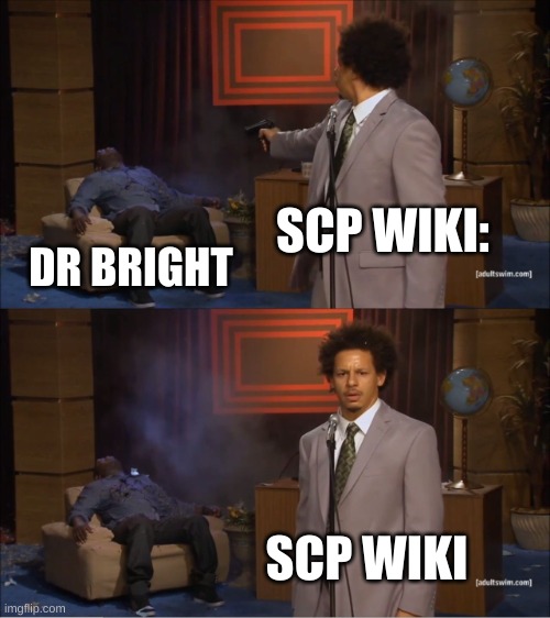 SCP wiki: huh I wonder why bright left the wiki | SCP WIKI:; DR BRIGHT; SCP WIKI | image tagged in memes,who killed hannibal | made w/ Imgflip meme maker