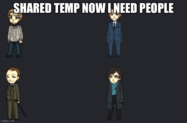 SHARED TEMP NOW I NEED PEOPLE | made w/ Imgflip meme maker