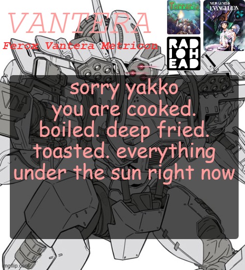 Vantera Announcement Template | sorry yakko you are cooked. boiled. deep fried. toasted. everything under the sun right now | image tagged in vantera announcement template | made w/ Imgflip meme maker