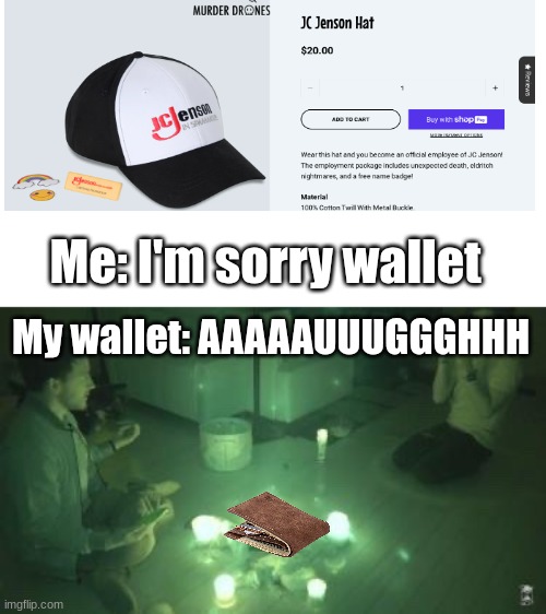 I'm sorry little one :) | Me: I'm sorry wallet; My wallet: AAAAAUUUGGGHHH | image tagged in summoning | made w/ Imgflip meme maker