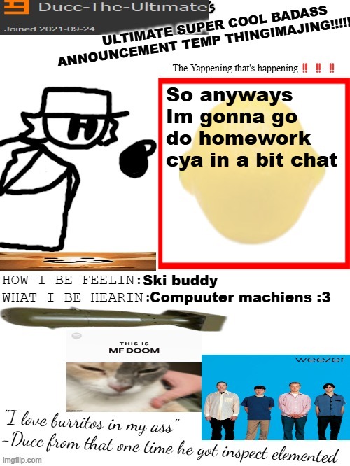DTU's ULTIMATE SUPER COOL BADASS ANNOUNCEMENT TEMP THINGIMAJING! | So anyways Im gonna go do homework cya in a bit chat; Ski buddy; Compuuter machiens :3 | image tagged in dtu's ultimate super cool badass announcement temp thingimajing | made w/ Imgflip meme maker