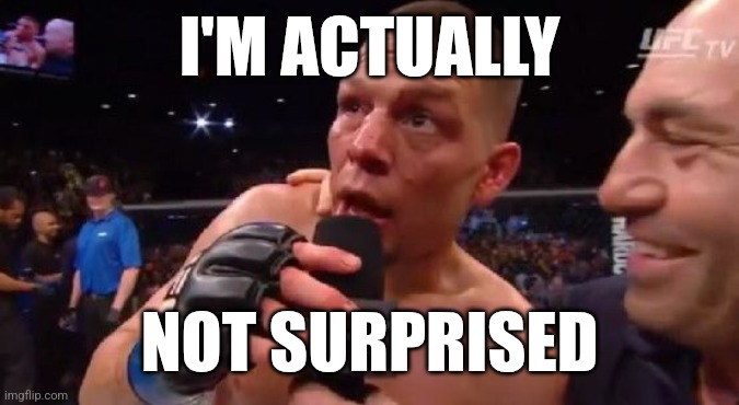 "I'm not surprised" Nate Diaz | I'M ACTUALLY NOT SURPRISED | image tagged in i'm not surprised nate diaz | made w/ Imgflip meme maker