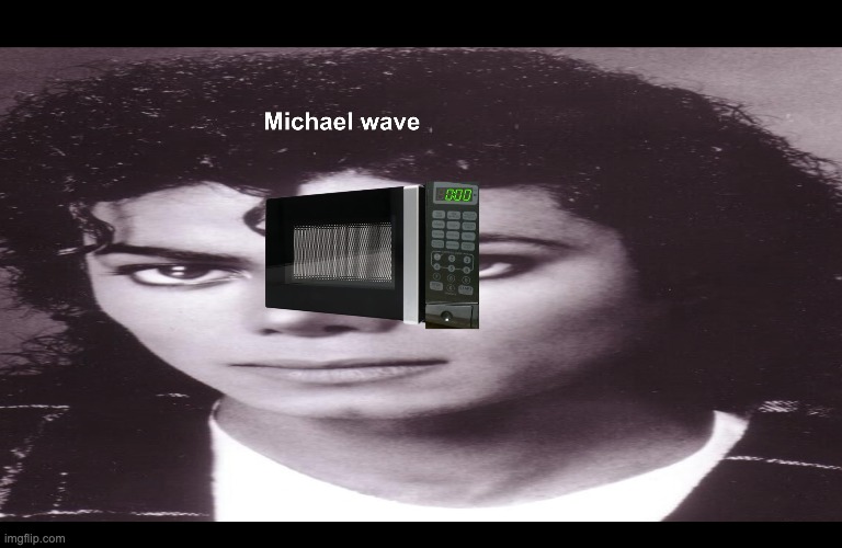 Michael wave | image tagged in michael jackson,microwave,funny,memes | made w/ Imgflip meme maker