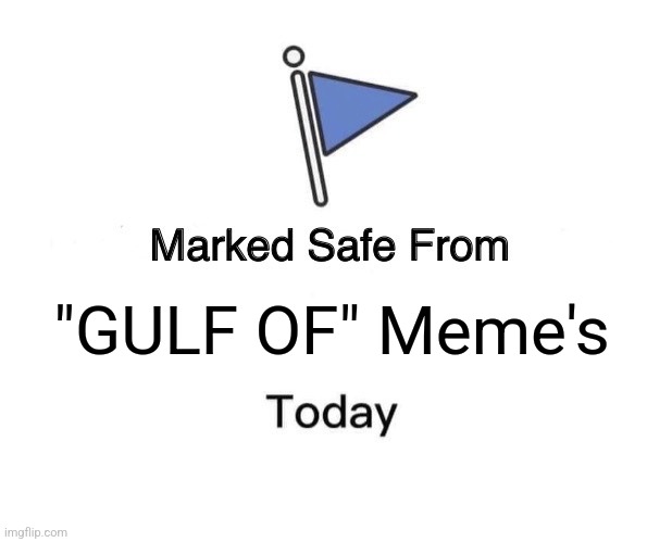 Marked Safe From | "GULF OF" Meme's | image tagged in memes,marked safe from | made w/ Imgflip meme maker