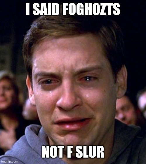 crying peter parker | I SAID FOGHOZTS; NOT F SLUR | image tagged in crying peter parker | made w/ Imgflip meme maker