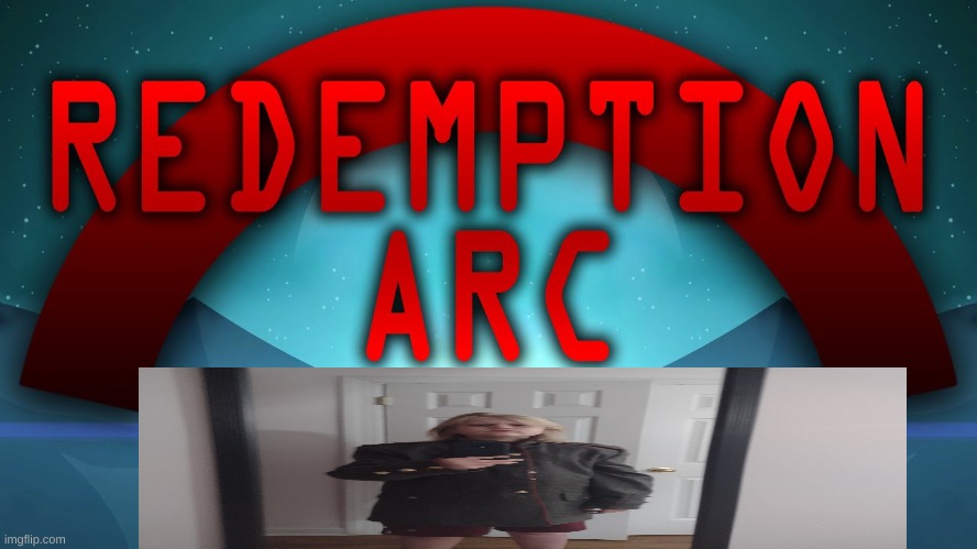 Redemption arc | image tagged in redemption arc | made w/ Imgflip meme maker