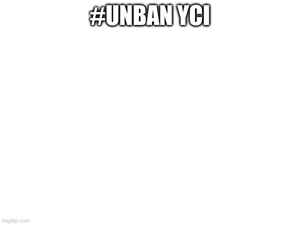 #UNBAN YCI | made w/ Imgflip meme maker
