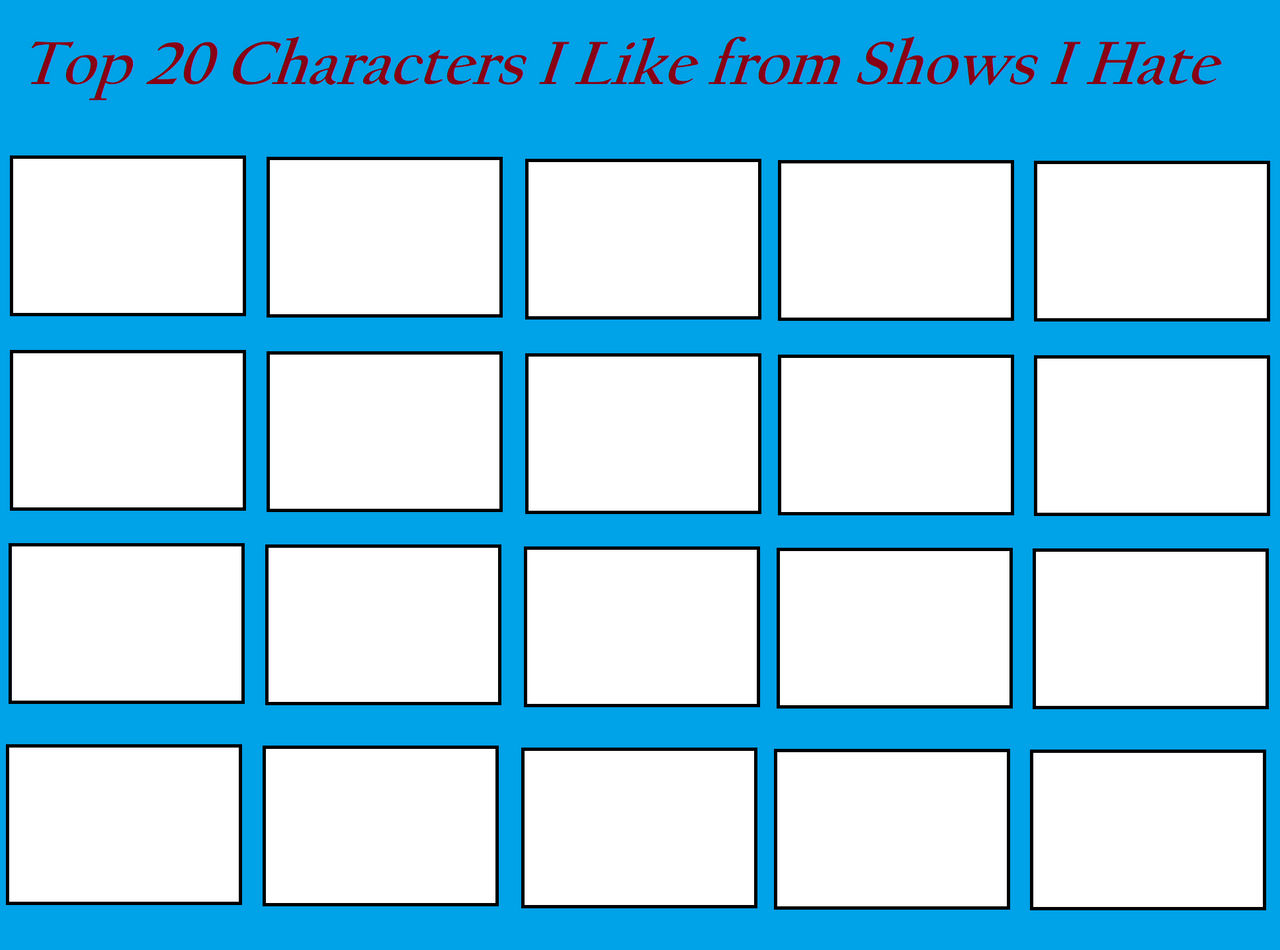 top 20 characters i like from shows i hate Blank Meme Template
