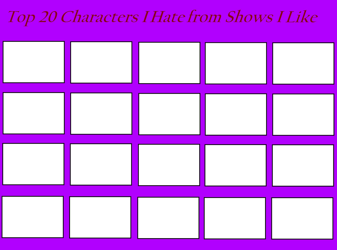 top 20 characters i hate from shows i like Blank Meme Template