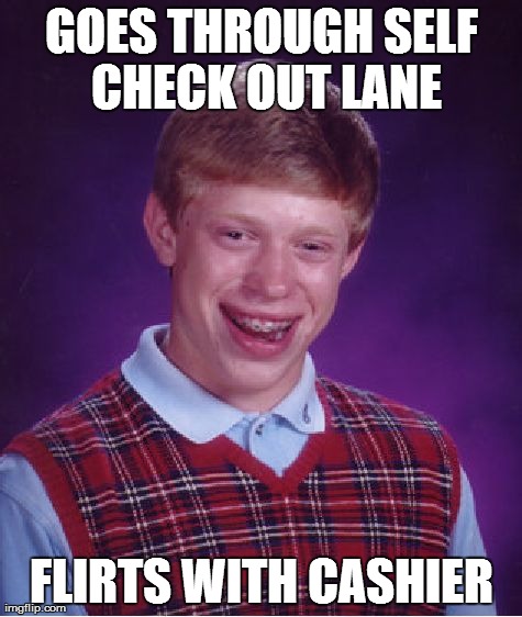 Bad Luck Brian Meme | GOES THROUGH SELF CHECK OUT LANE FLIRTS WITH CASHIER | image tagged in memes,bad luck brian | made w/ Imgflip meme maker