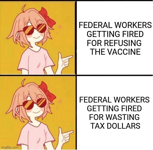 Traa Hotline Bling | FEDERAL WORKERS
 GETTING FIRED 
FOR REFUSING 
THE VACCINE FEDERAL WORKERS 
GETTING FIRED 
FOR WASTING 
TAX DOLLARS | image tagged in traa hotline bling | made w/ Imgflip meme maker