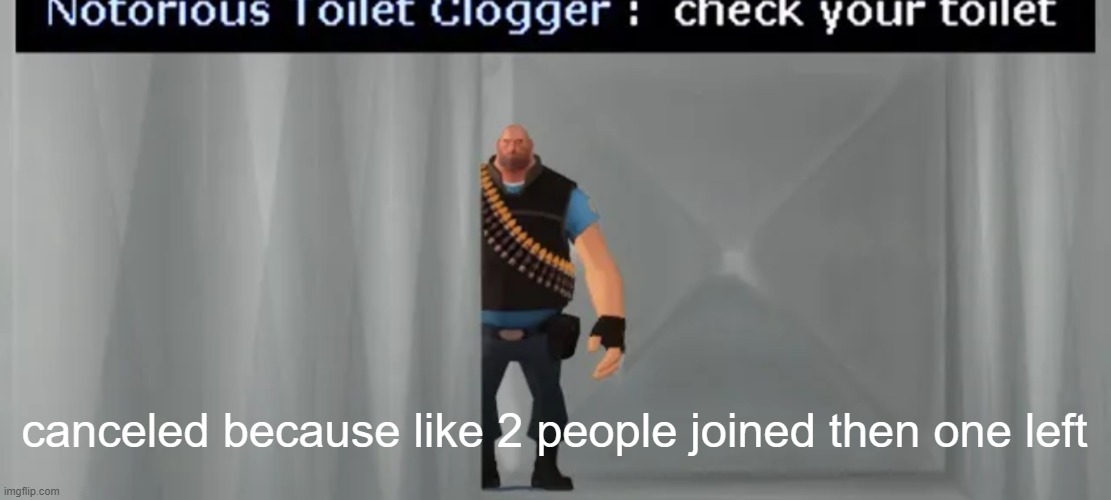 check your toilet | canceled because like 2 people joined then one left | image tagged in check your toilet | made w/ Imgflip meme maker