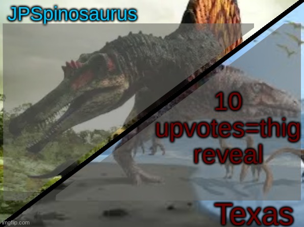 *thigh | 10 upvotes=thig reveal | image tagged in jpspinosaurus x texas shared template | made w/ Imgflip meme maker