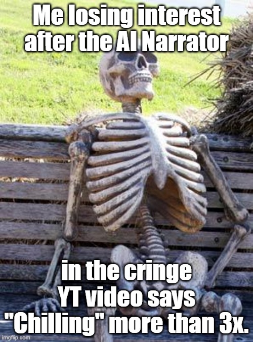 Boring AI | Me losing interest after the AI Narrator; in the cringe YT video says "Chilling" more than 3x. | image tagged in memes,waiting skeleton,videos | made w/ Imgflip meme maker