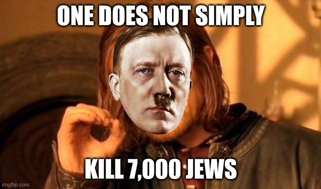 One Does Not Simply Meme | ONE DOES NOT SIMPLY; KILL 7,000 JEWS | image tagged in memes,one does not simply | made w/ Imgflip meme maker