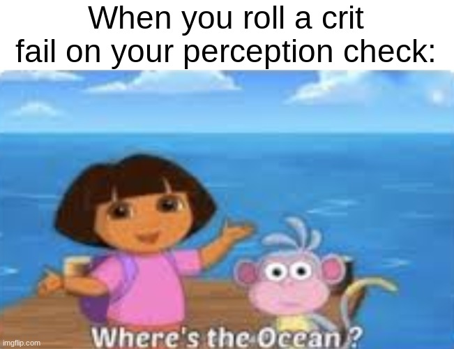 Stoopid | When you roll a crit fail on your perception check: | image tagged in dora dumdum,dnd | made w/ Imgflip meme maker