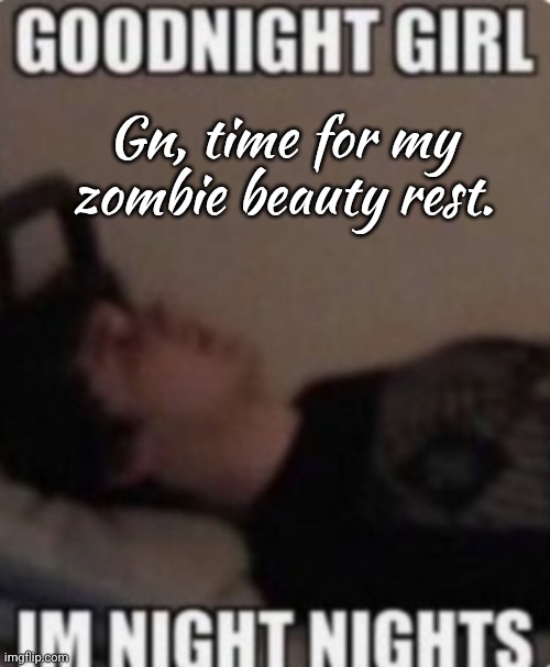 Gn, time for my zombie beauty rest. | made w/ Imgflip meme maker