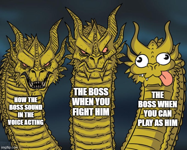 Three-headed Dragon | THE BOSS WHEN YOU FIGHT HIM; THE BOSS WHEN YOU CAN PLAY AS HIM; HOW THE BOSS SOUND IN THE VOICE ACTING | image tagged in three-headed dragon | made w/ Imgflip meme maker