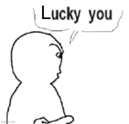 Yucky you | L | image tagged in yucky you | made w/ Imgflip meme maker