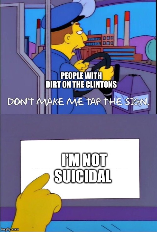 Don't make me tap the sign | PEOPLE WITH DIRT ON THE CLINTONS; I’M NOT SUICIDAL | image tagged in don't make me tap the sign,hillary clinton,jeffrey epstein,epstein | made w/ Imgflip meme maker