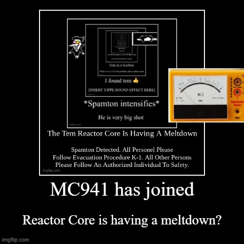 MC941 | MC941 has joined | Reactor Core is having a meltdown? | image tagged in funny,demotivationals,bruh,mc941 | made w/ Imgflip demotivational maker