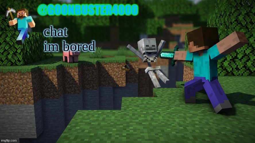 goonbuster4000 | chat im bored | image tagged in goonbuster4000 | made w/ Imgflip meme maker