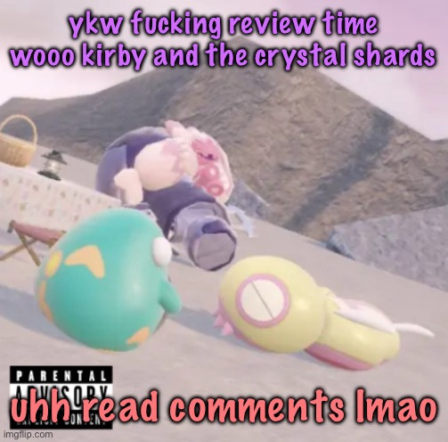 men will see this and think “hell yeah” | ykw fucking review time wooo kirby and the crystal shards; uhh read comments lmao | image tagged in men will see this and think hell yeah,cinnabox announcement | made w/ Imgflip meme maker