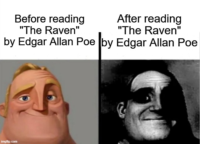 Poem Mania | After reading "The Raven" by Edgar Allan Poe; Before reading "The Raven" by Edgar Allan Poe | image tagged in teacher's copy,the raven,edgar allan poe,poetry | made w/ Imgflip meme maker