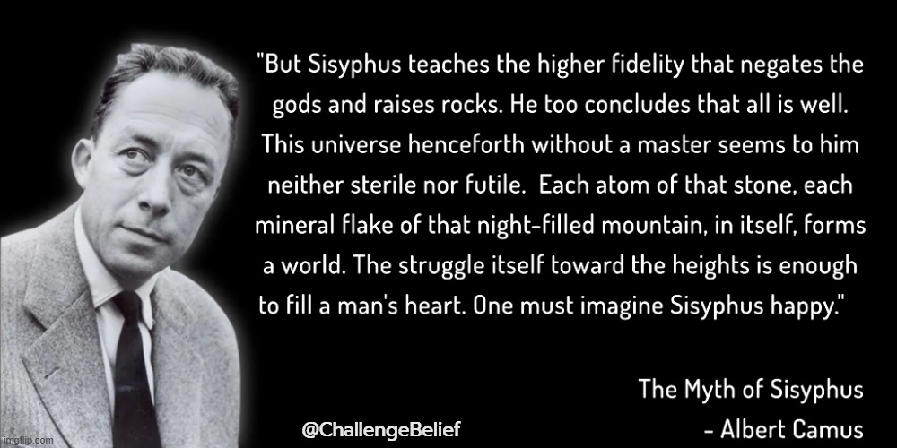 Myth of Sisyphus | @ChallengeBelief | image tagged in quotes | made w/ Imgflip meme maker