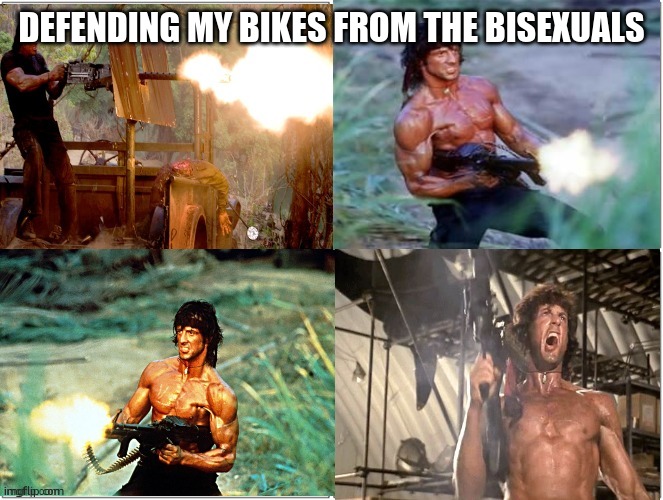 more shitpost!!! | DEFENDING MY BIKES FROM THE BISEXUALS | image tagged in rambo shooting | made w/ Imgflip meme maker