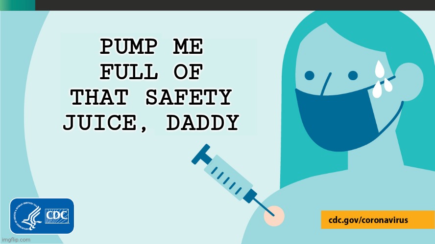 Cdc npc | PUMP ME FULL OF THAT SAFETY JUICE, DADDY | image tagged in cdc npc | made w/ Imgflip meme maker