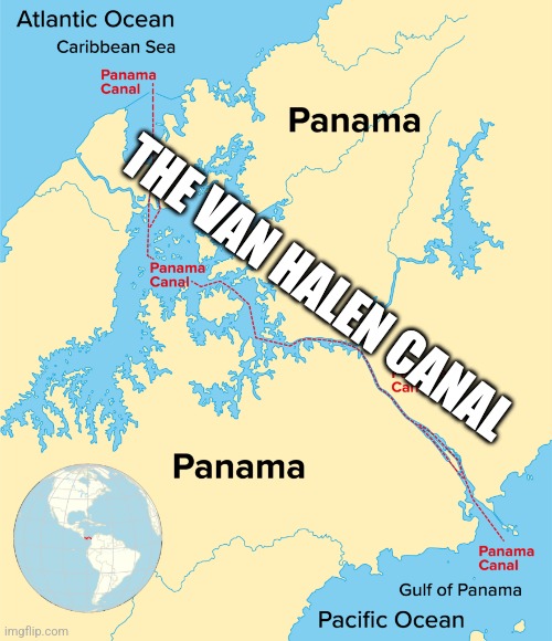 The Van Halen Canal | THE VAN HALEN CANAL | image tagged in panams canal,van halen,gulf of america | made w/ Imgflip meme maker