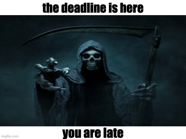 deadline | the deadline is here; you are late | image tagged in work | made w/ Imgflip meme maker