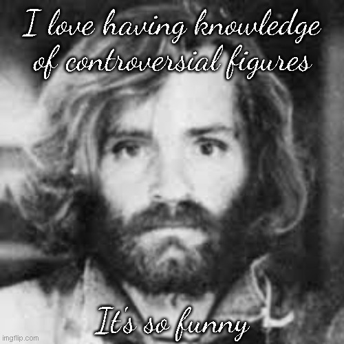 I like shock value when I explain who dirlwanger is, or manson and his family | I love having knowledge of controversial figures; It's so funny | image tagged in wuh | made w/ Imgflip meme maker