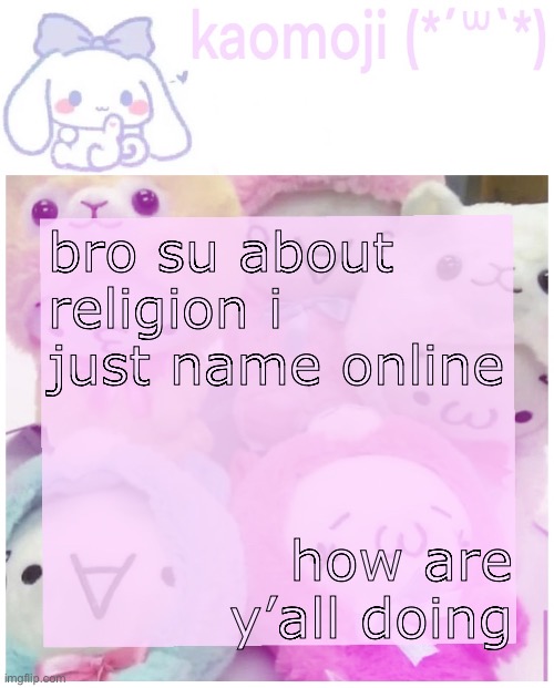 brah | bro su about religion i just name online; how are y’all doing | image tagged in kaomoji | made w/ Imgflip meme maker