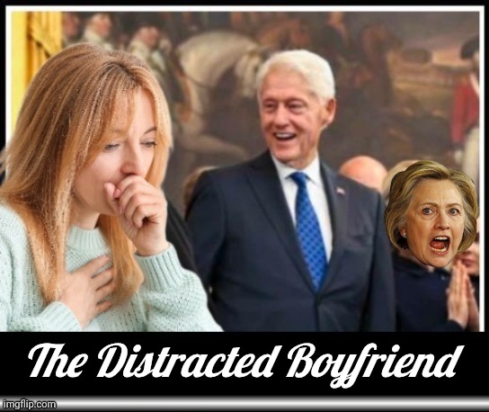 Life imitates memes with the Clintons | The Distracted Boyfriend | image tagged in clintons distracted boyfriend template,distracted boyfriend,parody | made w/ Imgflip meme maker