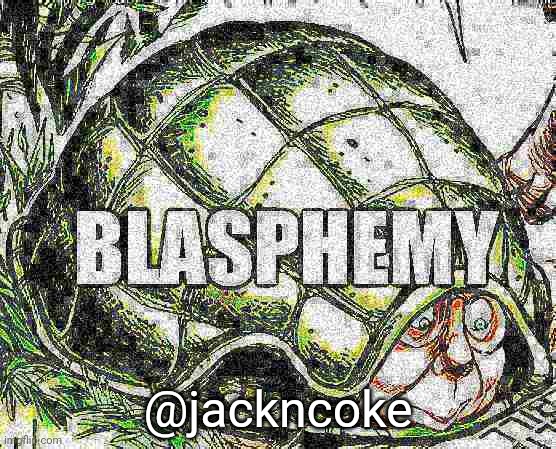 Mf is tryna disprove my religion. I don't think he knows that is a bannable offense (Jack note: no it aint lmao) | @jackncoke | image tagged in blasphemy | made w/ Imgflip meme maker