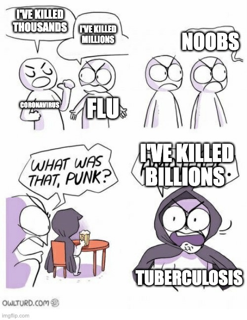 Amateurs | I'VE KILLED THOUSANDS; I'VE KILLED MILLIONS; NOOBS; CORONAVIRUS; FLU; I'VE KILLED BILLIONS; TUBERCULOSIS | image tagged in amateurs | made w/ Imgflip meme maker