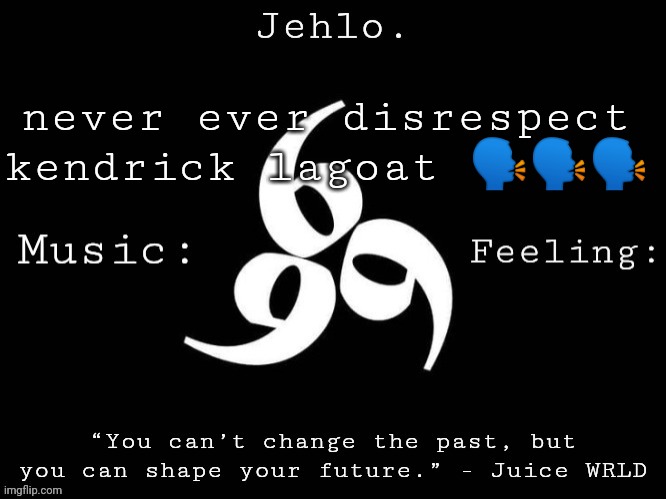Jehlo Template. | never ever disrespect kendrick lagoat 🗣🗣🗣 | image tagged in jehlo template | made w/ Imgflip meme maker